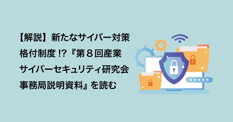 【解説】新たなサイバー対策格付制度!?『第8回産業サイバーセキュリティ研究会事務局説明資料』を読むのアイキャッチ