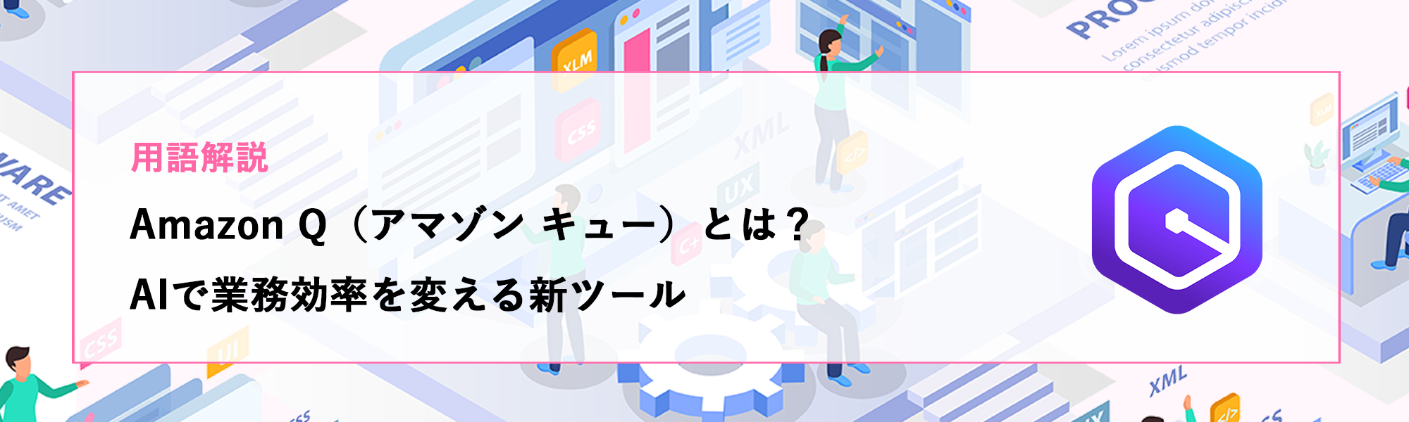 【用語解説】Amazon Q(アマゾン キュー)とは?AIで業務効率を変える新ツール