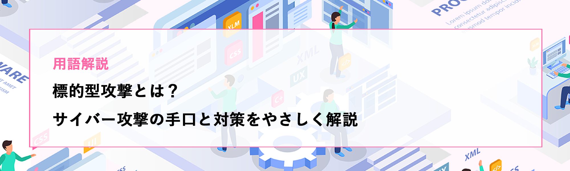 標的型攻撃とは？サイバー攻撃の手口と対策をやさしく解説