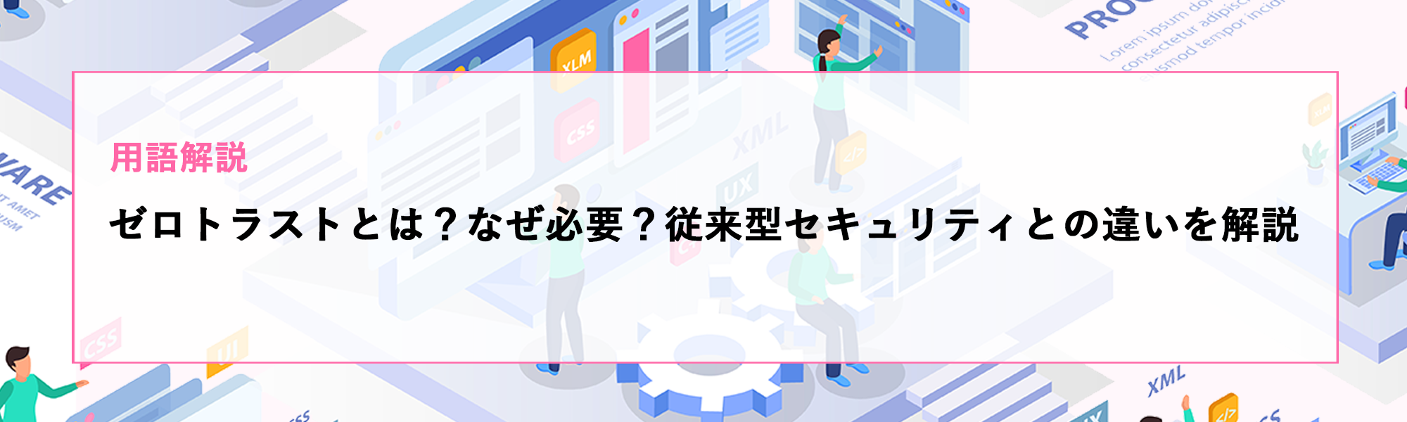 ゼロトラストとは？なぜ必要？従来型セキュリティとの違いを解説