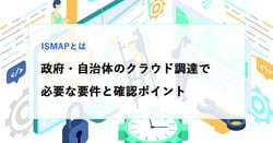 ISMAPとは｜政府・自治体のクラウド調達で必要な要件と確認ポイント