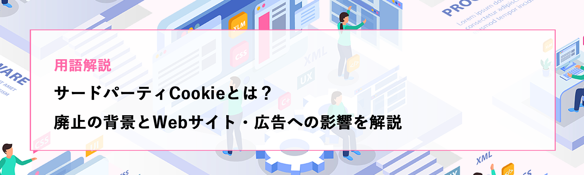 サードパーティCookieとは？廃止の背景とWebサイト・広告への影響を解説