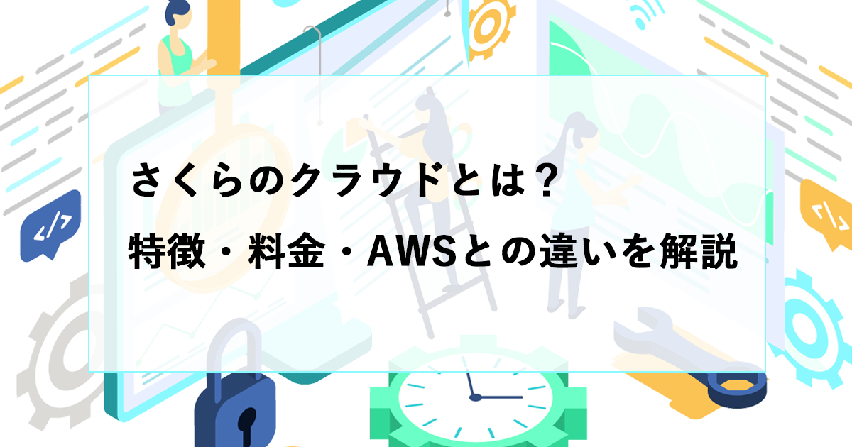 さくらのクラウドとは？特徴・料金・AWSとの違いをわかりやすく解説