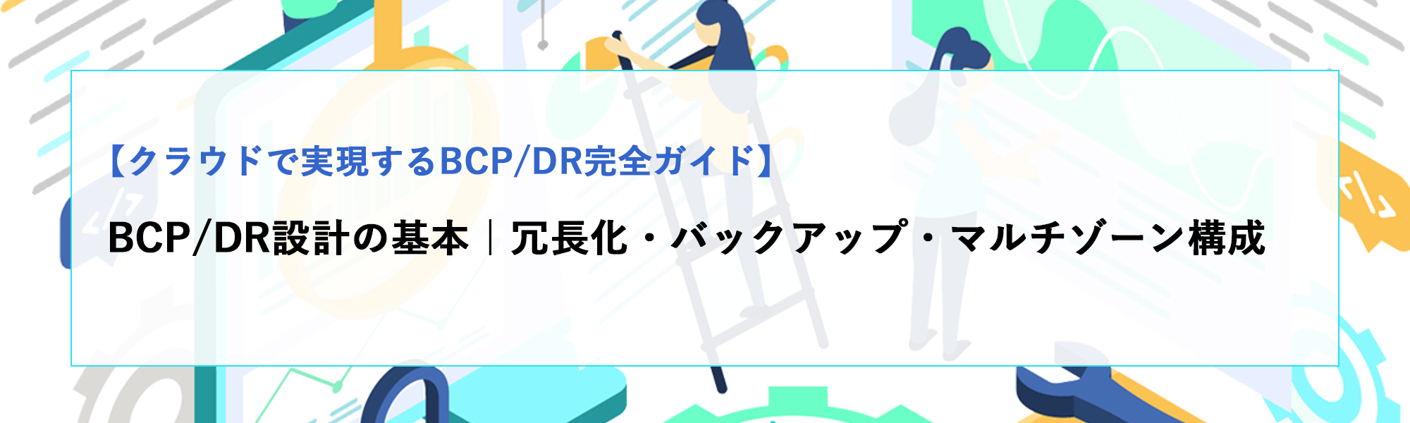 クラウドで実現するBCP/DR完全ガイド｜冗長化・バックアップ・マルチゾーン設計