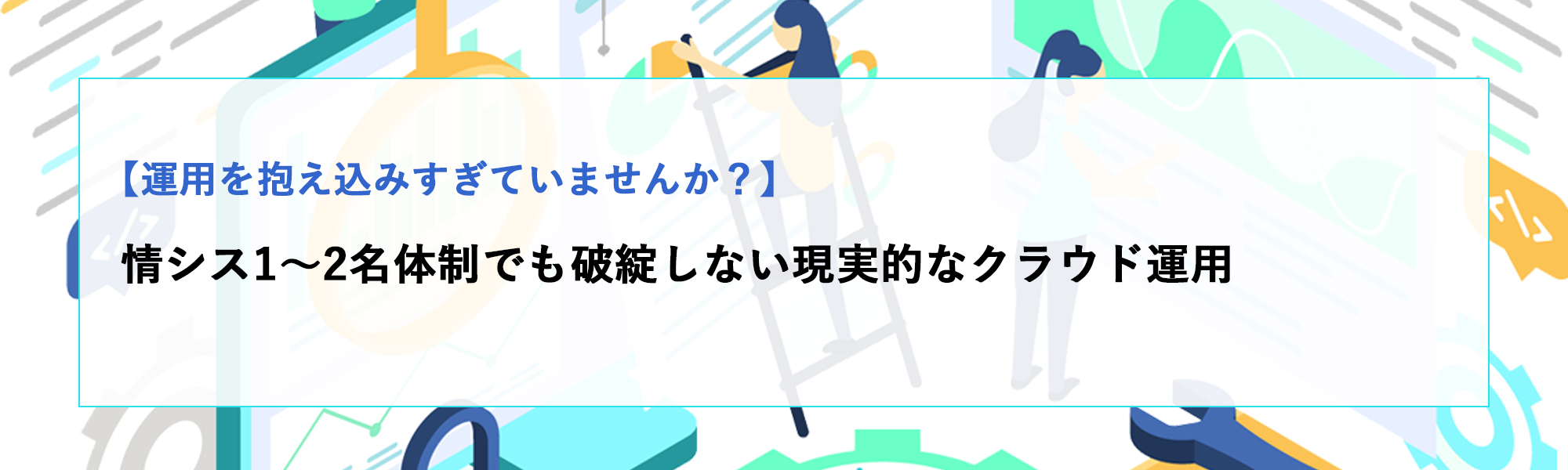 情シス1〜2名体制でも回るクラウド運用とは？少人数で破綻しない現実的な考え方