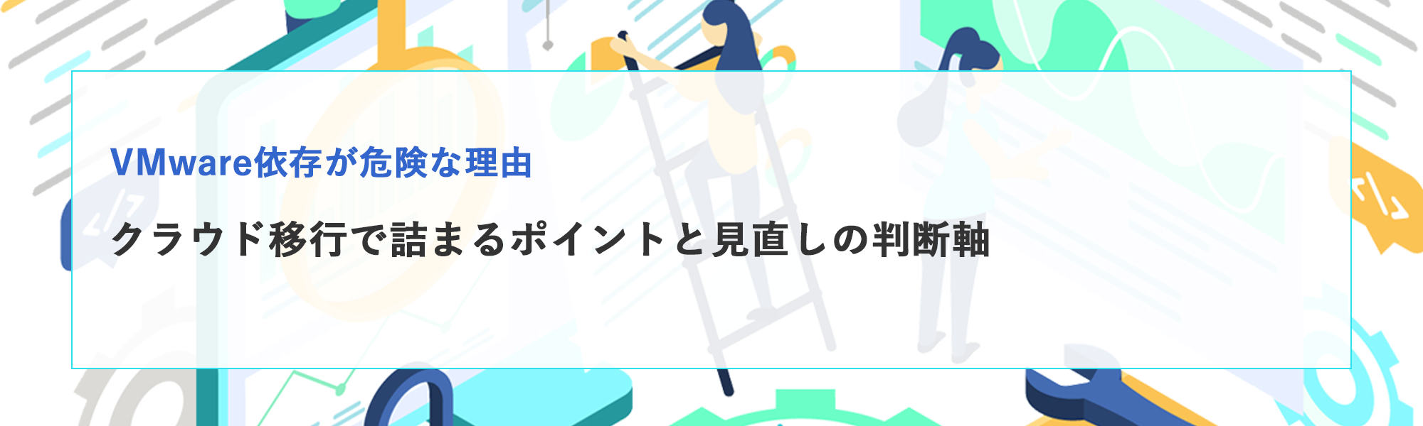 VMware依存が危険な理由｜クラウド移行で詰まるポイントと見直しの判断軸