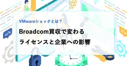 VMwareショックとは？Broadcom買収で変わるライセンスと企業への影響
