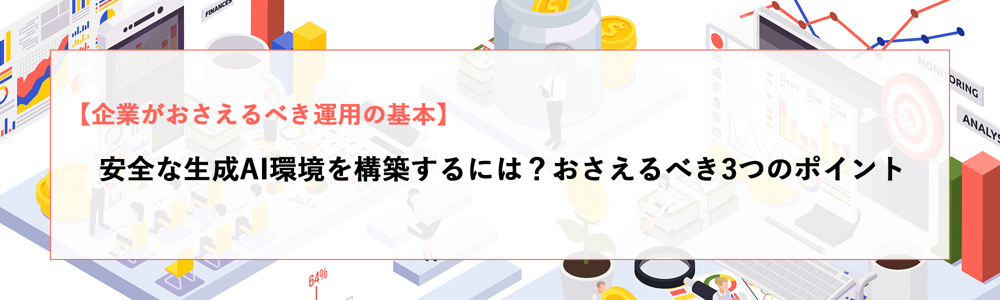 安全な生成AI環境を構築するには？企業がおさえるべき3つのポイント