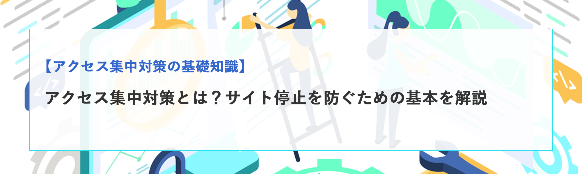 アクセス集中対策とは？サイト停止を防ぐための基本をわかりやすく解説