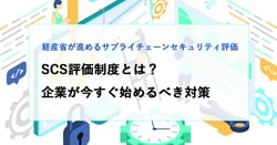 SCS評価制度とは？経産省が進めるサプライチェーンセキュリティ評価と企業が今すぐ始めるべき対策